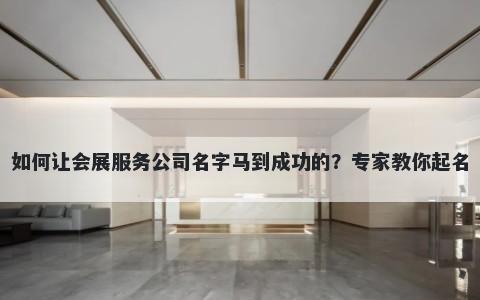 如何让会展服务公司名字马到成功的？专家教你起名