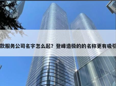 贷款服务公司名字怎么起？登峰造极的的名称更有吸引力