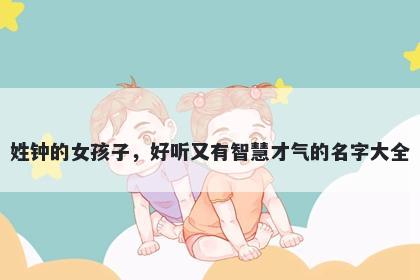 姓钟的女孩子，好听又有智慧才气的名字大全