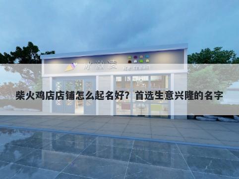 柴火鸡店店铺怎么起名好？首选生意兴隆的名字