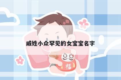 戚姓小众罕见的女宝宝名字