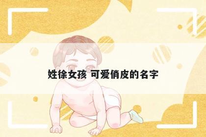 姓徐女孩 可爱俏皮的名字