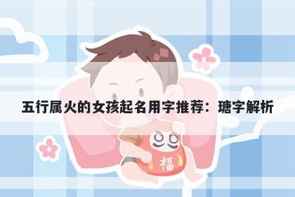 五行属火的女孩起名用字推荐：瑭字解析