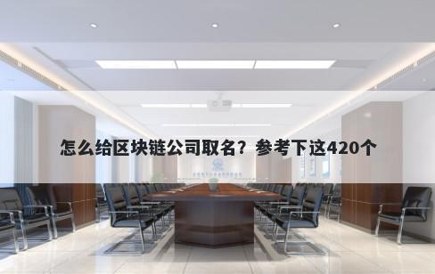怎么给区块链公司取名？参考下这420个