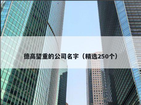 德高望重的公司名字（精选250个）