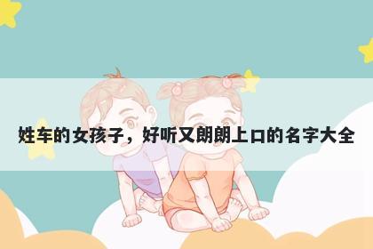 姓车的女孩子，好听又朗朗上口的名字大全