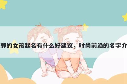 姓郭的女孩起名有什么好建议，时尚前沿的名字介绍