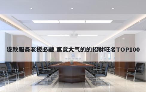 贷款服务老板必藏 寓意大气的的招财旺名TOP100
