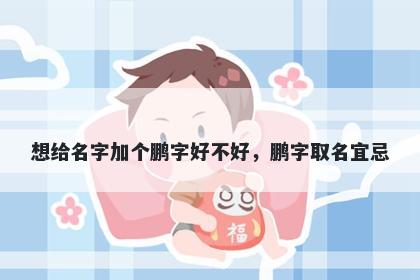 想给名字加个鹏字好不好，鹏字取名宜忌