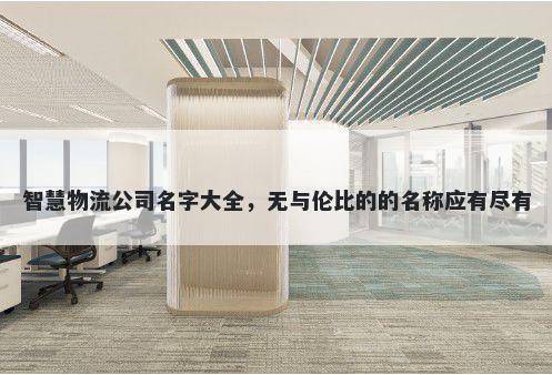 智慧物流公司名字大全，无与伦比的的名称应有尽有
