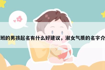 姓班的男孩起名有什么好建议，淑女气质的名字介绍