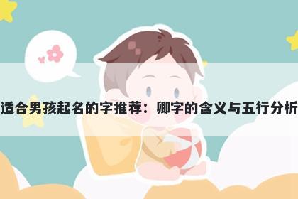 适合男孩起名的字推荐：卿字的含义与五行分析