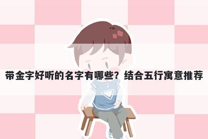 带金字好听的名字有哪些？结合五行寓意推荐