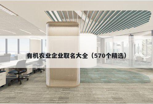 有机农业企业取名大全（570个精选）
