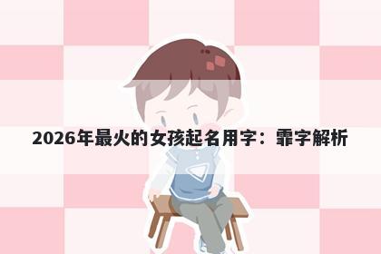 2026年最火的女孩起名用字：霏字解析