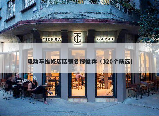 电动车维修店店铺名称推荐（320个精选）