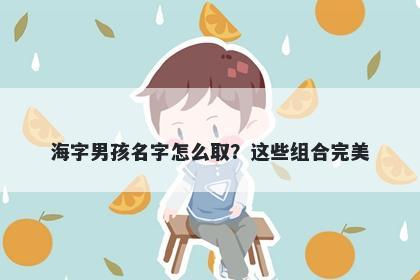 海字男孩名字怎么取？这些组合完美