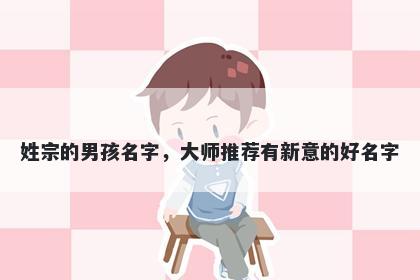 姓宗的男孩名字，大师推荐有新意的好名字