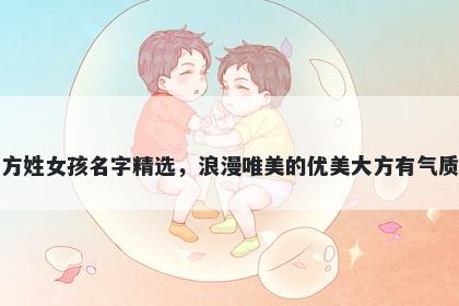 方姓女孩名字精选，浪漫唯美的优美大方有气质