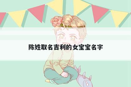 陈姓取名吉利的女宝宝名字