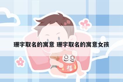 珊字取名的寓意 珊字取名的寓意女孩