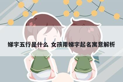 娣字五行是什么 女孩用娣字起名寓意解析