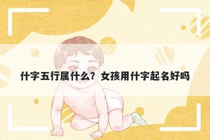 什字五行属什么？女孩用什字起名好吗