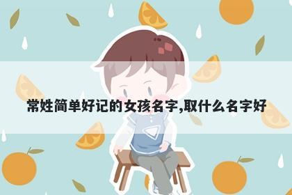 常姓简单好记的女孩名字,取什么名字好