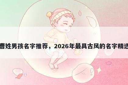 曹姓男孩名字推荐，2026年最具古风的名字精选