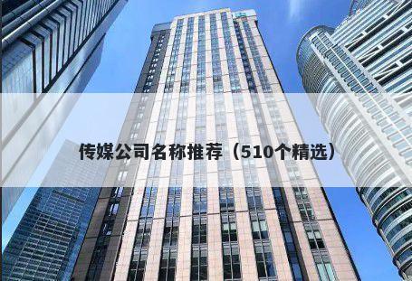 传媒公司名称推荐（510个精选）