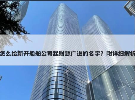怎么给新开船舶公司起财源广进的名字？附详细解析