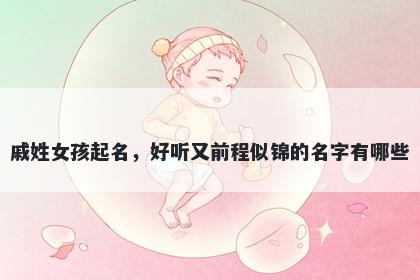 戚姓女孩起名，好听又前程似锦的名字有哪些