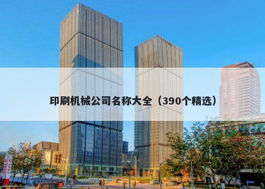印刷机械公司名称大全（390个精选）