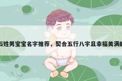 石姓男宝宝名字推荐，契合五行八字且幸福美满的