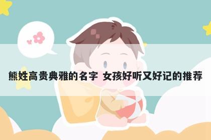 熊姓高贵典雅的名字 女孩好听又好记的推荐