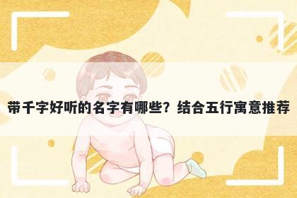 带千字好听的名字有哪些？结合五行寓意推荐