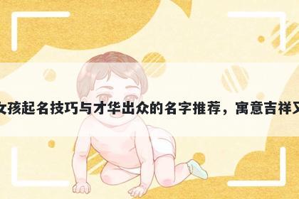 滕姓女孩起名技巧与才华出众的名字推荐，寓意吉祥又好听