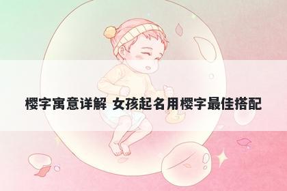 樱字寓意详解 女孩起名用樱字最佳搭配
