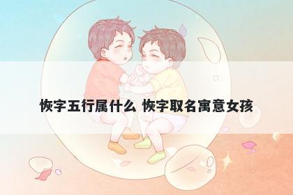 恢字五行属什么 恢字取名寓意女孩