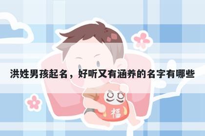 洪姓男孩起名，好听又有涵养的名字有哪些