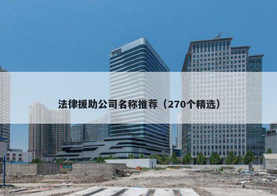 法律援助公司名称推荐（270个精选）