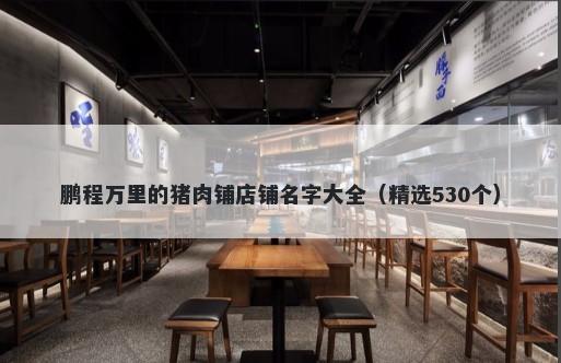 鹏程万里的猪肉铺店铺名字大全（精选530个）