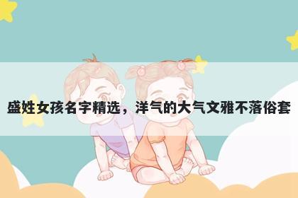 盛姓女孩名字精选，洋气的大气文雅不落俗套