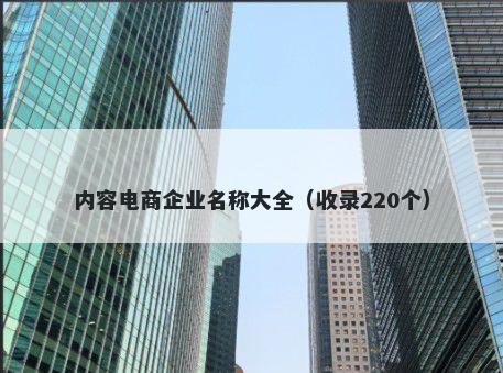 内容电商企业名称大全（收录220个）