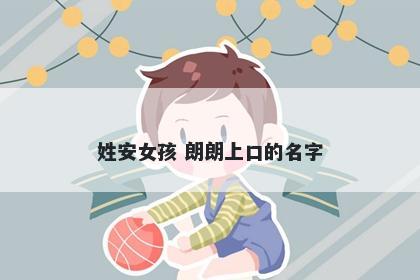 姓安女孩 朗朗上口的名字