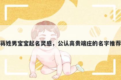 蒋姓男宝宝起名灵感，公认高贵端庄的名字推荐