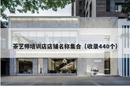 茶艺师培训店店铺名称集合（收录440个）