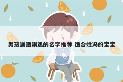 男孩潇洒飘逸的名字推荐 适合姓冯的宝宝
