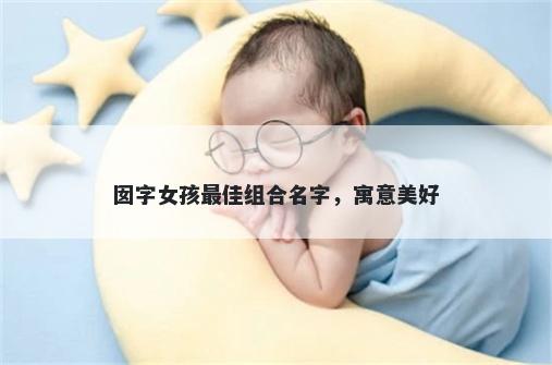 囡字女孩最佳组合名字，寓意美好