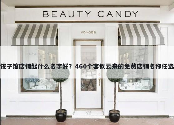 饺子馆店铺起什么名字好？460个客似云来的免费店铺名称任选